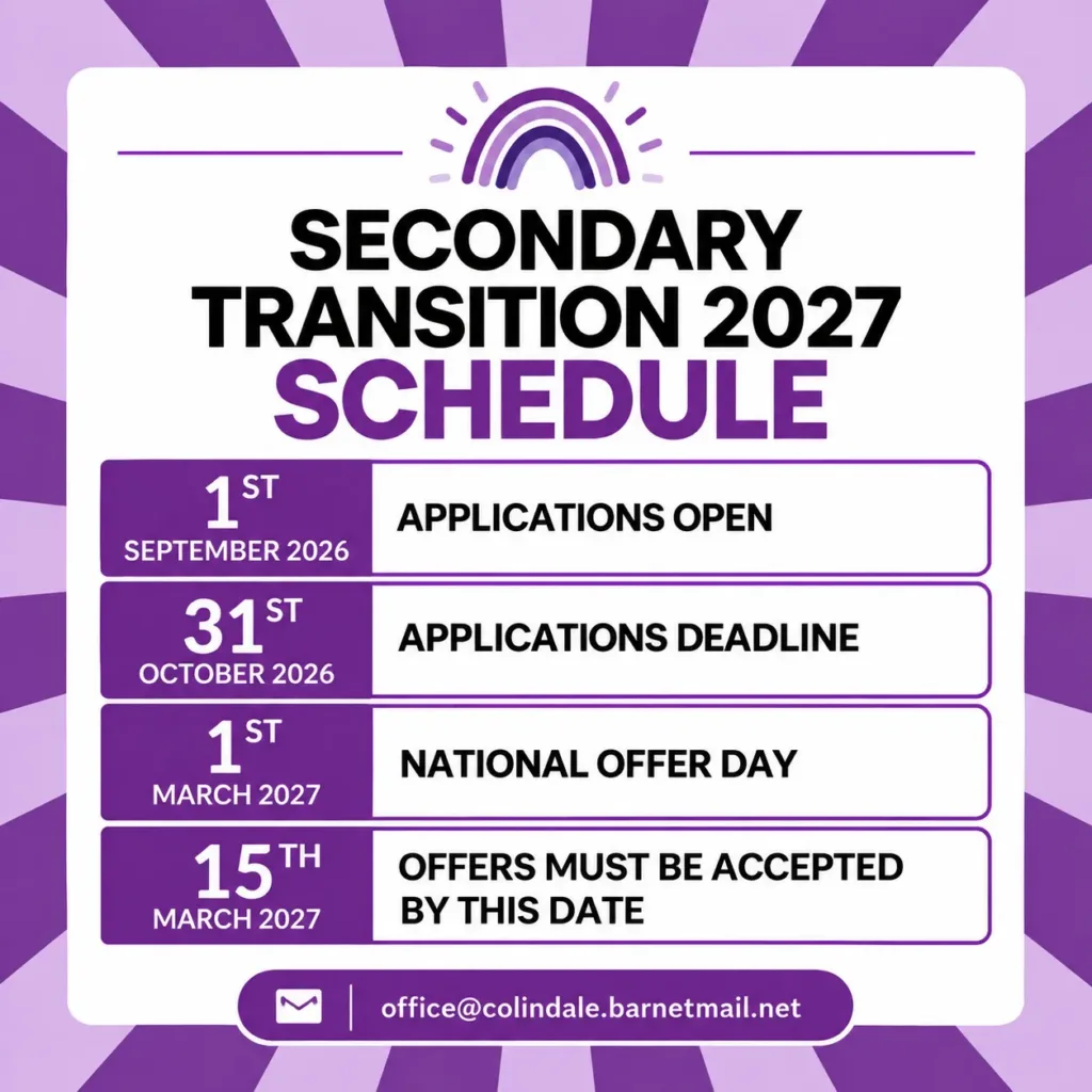 Secondary Transition 2027 Schedule: Applications open 1 September 2026; deadline 31 October 2026; National Offer Day 1 March 2027; offers must be accepted by 15 March 2027. Email office@colindale.barnetmail.net for enquiries.
